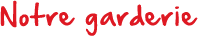 Notre garderie